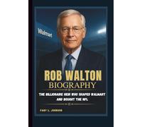 ROB WALTON BIOGRAPHY THE BILLIONAIRE HEIR WHO SHAPED WALMART AND BOUGHT THE NFL