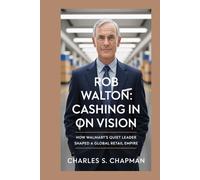 Rob Walton:Cashing in on Vision: How Walmart’s Quiet Leader Shaped a Global Retail Empire