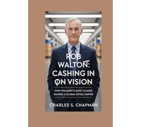 Rob Walton:Cashing in on Vision: How Walmart’s Quiet Leader Shaped a Global Retail Empire