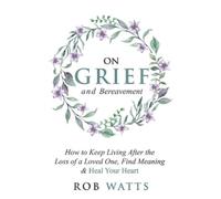 Rob Watts On Grief and Bereavement (Tascabile)