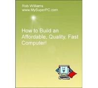 Rob Williams How to Build an Affordable, Quality, Fast Computer (Tascabile)