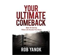 Rob Yanok Your Ultimate Comeback: How To Get Up When Life Knocks You (Tascabile)