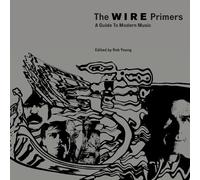 The Wire Primers: A Guide to Modern Music by Rob Young