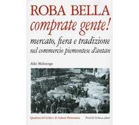 Roba bella comprate gente! Mercato, fiera e tradizione nel commercio piemontese d'antan