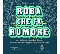 Roba che fa rumore. Una guida per adolescenti quando il disturbo ossessivo-compulsivo diventa rumoroso