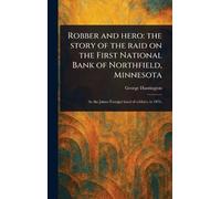 Robber and Hero: the Story of the Raid on the First National Bank of Northfield, Minnesota
