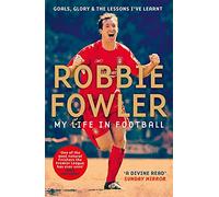 Robbie Fowler: My Life In Football: Goals, Glory & The Lessons I've Learnt