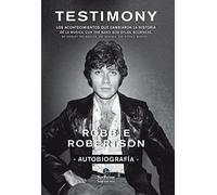 Robbie Robertson, autobiografía : testimony : los acontecimientos que cambiaron la historia de la música, con The Band, Bob Dylan, Scorsese, Robbie Robertson