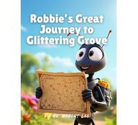 Robbie’s Great Journey to Glittering Grove: The Adventures of Robbie the Ant Children Series
