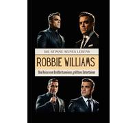 Robbie Williams: Die Stimme seines Lebens: Die Reise von Großbritanniens größtem Entertainer