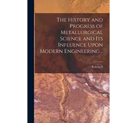 Robert A 1858-1 The History and Progress of Metallurgical Science an (Tascabile)