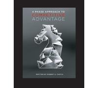 Robert A Cartia 4 Phase Approach to Competitive Advantage (Tascabile)