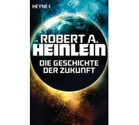 Robert A. Heinlein Rosemarie Hundertm Die Geschichte der Zukunft: R (Tascabile)