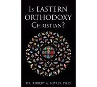 Robert A Morey Dr. Robert A. Morey Is Eastern Orthodoxy Christian? (Tascabile)