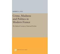 Robert A. Nye Crime, Madness and Politics in Modern France (Copertina rigida)