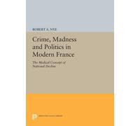 Robert A. Nye Crime, Madness and Politics in Modern France (Tascabile)