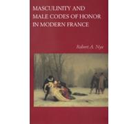 Robert A. Nye Masculinity and Male Codes of Honor in Modern France (Tascabile)
