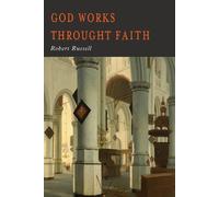 Robert A Russell GOD Works Through Faith (Tascabile)