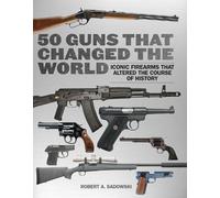 Robert A. Sadowski 50 Guns That Changed the World (Copertina rigida)