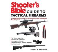 Shooter's Bible Guide to Tactical Firearms: A Comprehensive Guide to Precision Rifles and Long-Range Shooting Gear