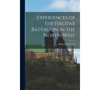 Robert A Sherlo Experiences of the Halifax Battalion in the North-We (Tascabile)
