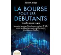 Robert a Wilson LA BOURSE POUR LES DEBUTANTS - Investir comme un pro (Tascabile)
