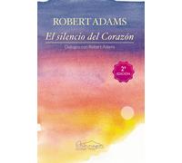 Robert Adams Álex Arrese El silencio del Corazón: Diálogos con Robert Adams