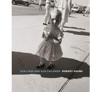Robert Adams Robert Adams: Our lives and our children (Copertina rigida)