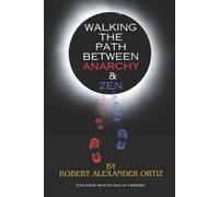 Robert Alexander Ortiz Walking the Path Between Anarchy & Zen (Tascabile)