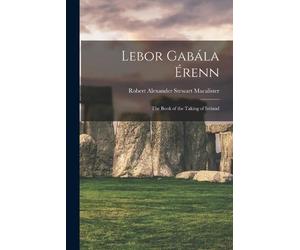 Robert Alexander Stewart Macalister Lebor Gabala Erenn (Tascabile)