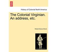 Robert Alonzo Brock The Colonial Virginian. an Address, Etc. (Tascabile)