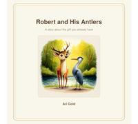 Robert and His Antlers: A story about the gift you already have
