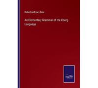 Robert Andrews Cole An Elementary Grammar of the Coorg Language (Tascabile)
