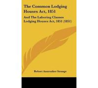 Robert Anstruther Strange The Common Lodging Houses ACT, 1851 (Copertina rigida)