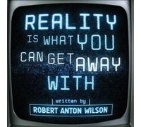 Robert Anton Wilson Reality Is What You Can Get Away With (Tascabile)