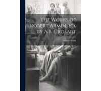 Robert Armin The Works of Robert Armin, Ed. by A.B. Grosart (Tascabile)