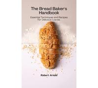 Robert Arnold The Bread Baker's Handbook (Tascabile) Delicious Delights