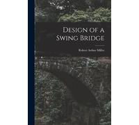 Robert Arthur Miller Design of a Swing Bridge (Tascabile)