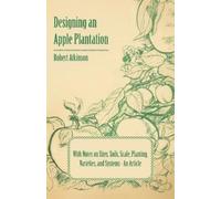 Robert Atkinson Designing an Apple Plantation with Notes on Sites, S (Tascabile)