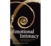 Emotional Intimacy: A Comprehensive Guide for Connecting with the Power of Your Emotions