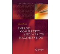 Robert Ayres Energy, Complexity and Wealth Maximization (Tascabile)