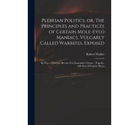 Robert B 1728 W Plebeian Politics, or, The Principles and Practices (Tascabile)