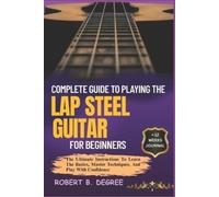 Robert B Degree Complete Guide To Playing The Lap Steel Guitar For B (Tascabile)