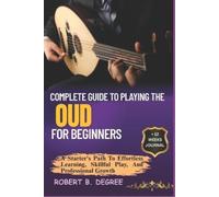 Robert B Degree Complete Guide To Playing The Oud For Beginners (Tascabile)