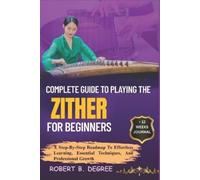 Robert B Degree Complete Guide To Playing The Zither For Beginners (Tascabile)