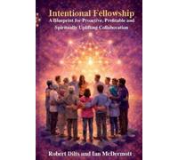 Robert B Dilts Intentional Fellowship: A Blueprint for Proactive, P (Tascabile)