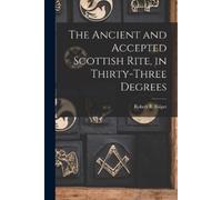 Robert B Folger The Ancient and Accepted Scottish Rite, in Thirty-th (Tascabile)