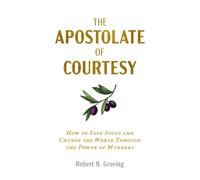 Robert B Greving The Apostolate of Courtesy (Tascabile)