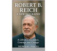 Robert B. Reich: A New Biography (2025): A life of conscience, courage and change