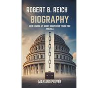 ROBERT B. REICH BIOGRAPHY: How Coming Up Short Shaped His Vision for America.